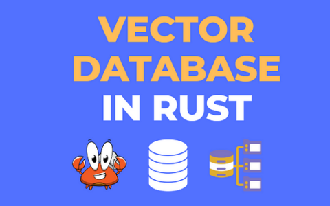 17-5 向量数据库之野望5 - 使用 Rust 实现矢量数据库